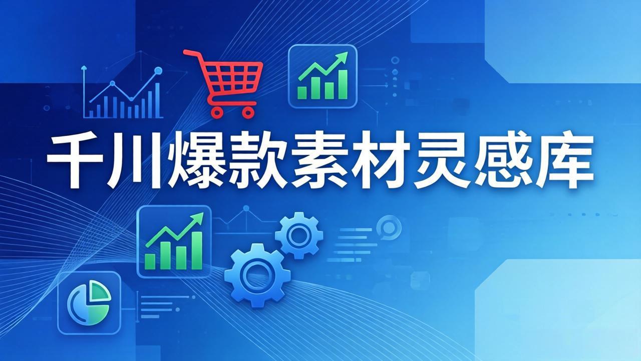 千川爆款素材灵感库：16种产品属性+10种素材类型+三大主题句式，像查字典一样找灵感-七州人网创
