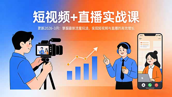 短视频+直播实战课-更新2026-3月：掌握最新流量玩法，实现短视频与直播的高效增长-七州人网创