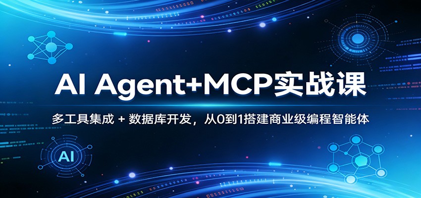 AI Agent+MCP实战课：多工具集成 + 数据库开发，从0到1搭建商业级编程智能体-七州人网创