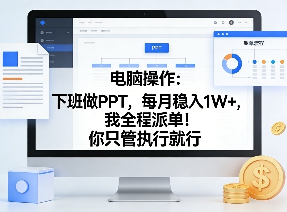 电脑操作：下班做PPT，每月稳入1W+，我全程派单！你只管执行就行【揭秘】-七州人网创