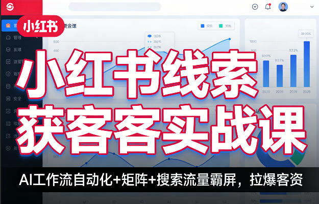 小红书线索获客实战课，AI工作流自动化+矩阵+搜索流量霸屏，拉爆客资-七州人网创