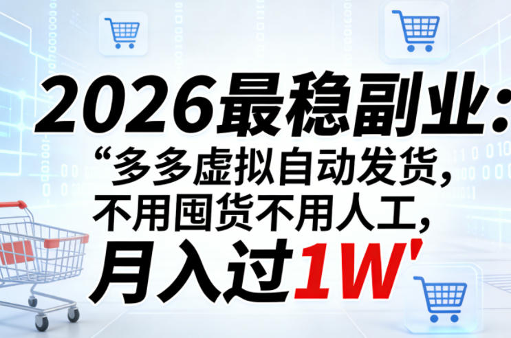 2026最稳副业：多多虚拟自动发货，不用囤货不用人工，月入过1W【揭秘】-七州人网创