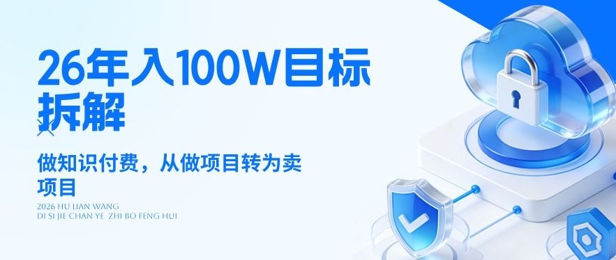 26年年入100W目标拆解：做知识付费，从做项目转为卖项目【揭秘】-七州人网创