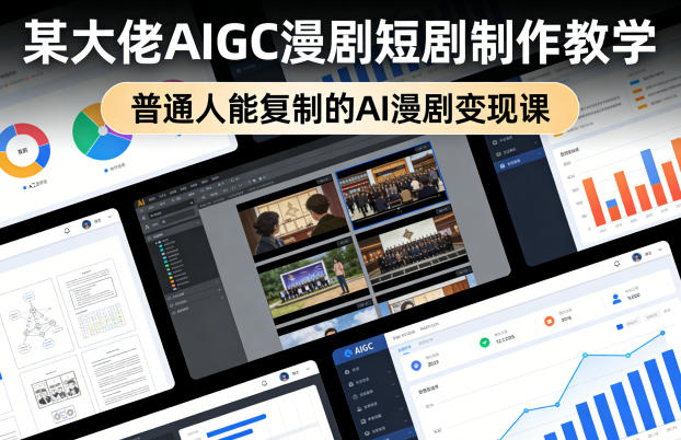 某大佬AIGC漫剧短剧制作教学,普通人能复制的AI漫剧变现课-七州人网创