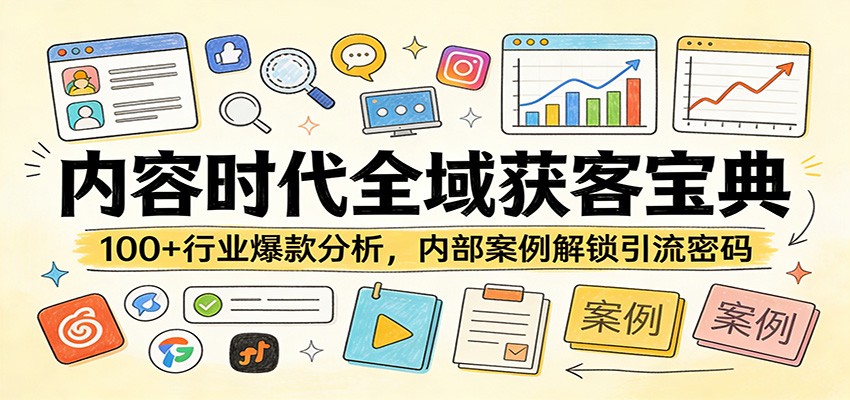 内容时代全域获客宝典：100+行业爆款分析，内部案例解锁引流密码-七州人网创