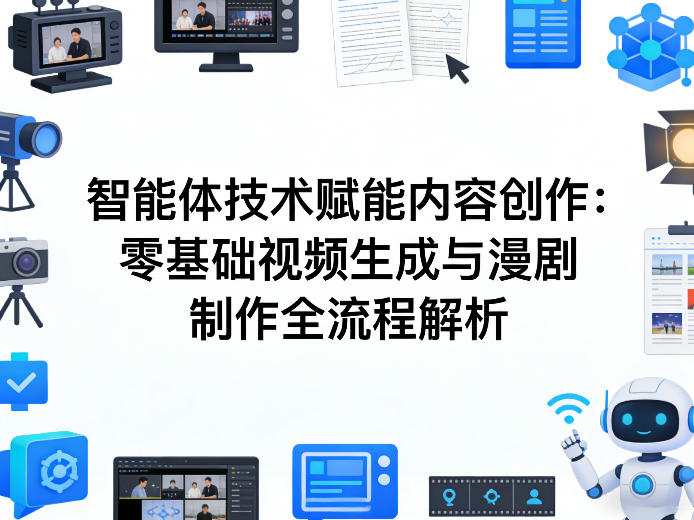 AI智能体技术赋能内容创作：零基础视频生成与漫剧制作全流程解析-七州人网创