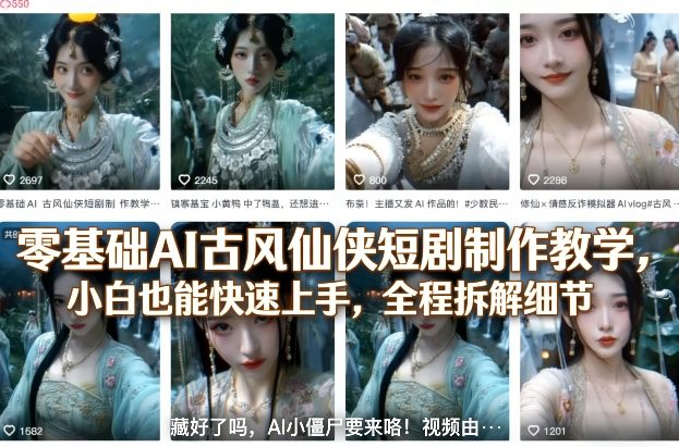 零基础AI古风仙侠短剧制作教学，小白也能快速上手，全程拆解细节-七州人网创