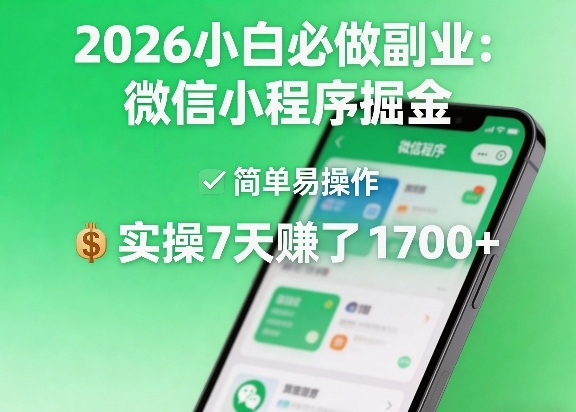 2026小白必做副业：微信小程序掘金，简单易操作，实操7天賺了1700+【揭秘】-七州人网创