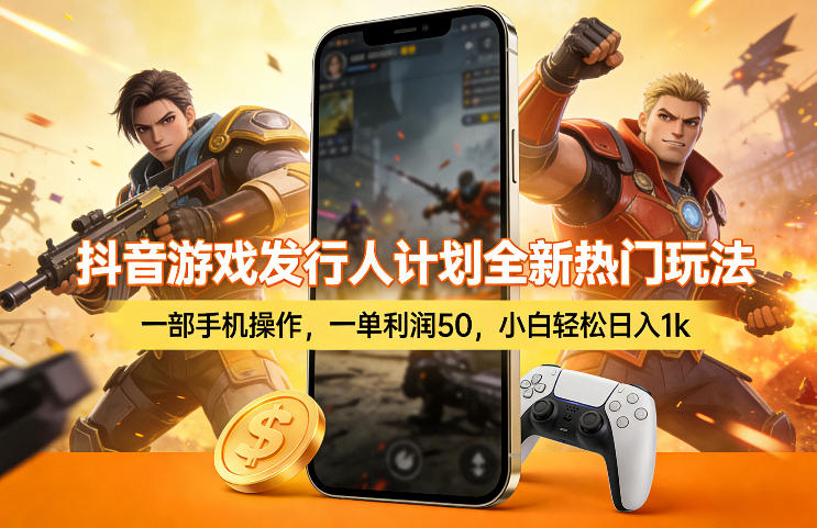 抖音游戏发行人计划全新热门玩法，一部手机操作，一单利润50，小白轻松日入1k【揭秘】-七州人网创