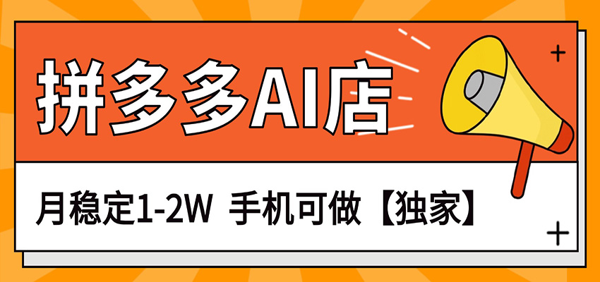 独家项目，拼多多虚拟AI店，月稳定1-2W，手机可做-七州人网创