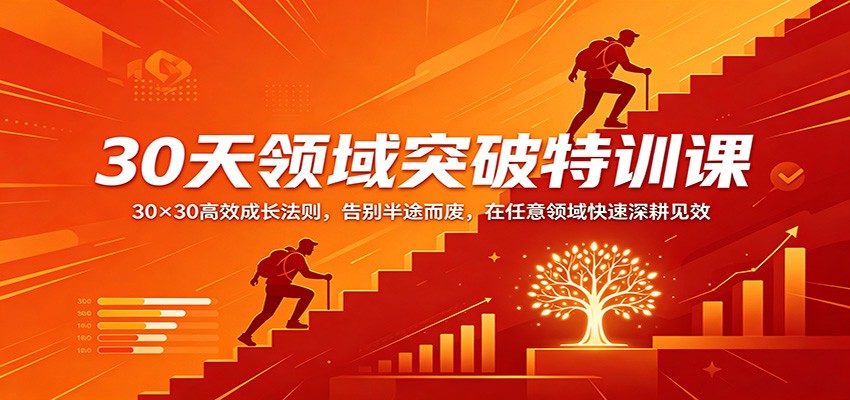 30天领域突破特训课：30×30高效成长法则，告别半途而废，在任意领域快速深耕见效-七州人网创