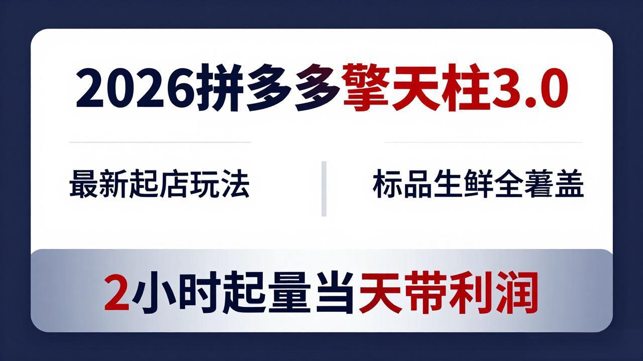 2026拼多多擎天柱 3.0-更新4月20：最新起店玩法，标品生鲜全覆盖，2小时起量当天带利润-七州人网创