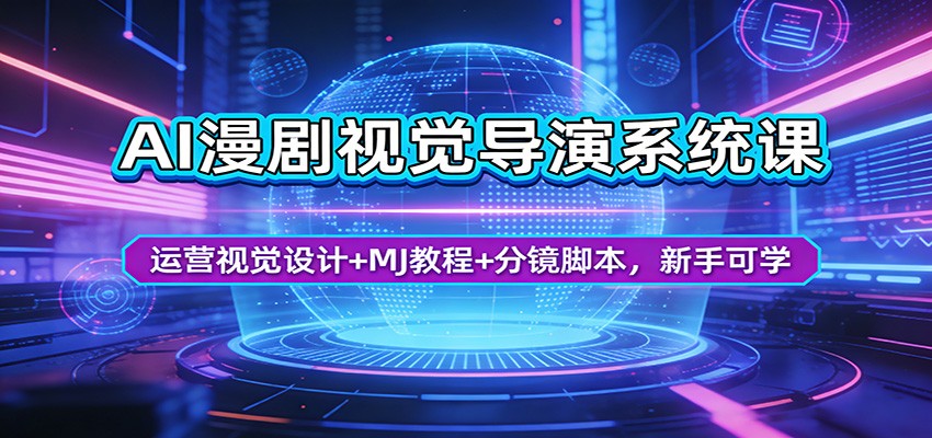 AI漫剧视觉导演系统课:运营视觉设计+MJ教程+分镜脚本,新手可学-七州人网创