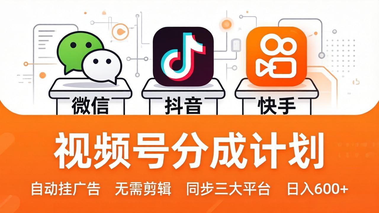 视频号分成计划：发视频自动挂广告，无需剪辑同步三大平台，单号轻松日入600+-七州人网创