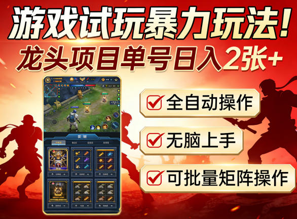 游戏试玩暴力玩法!龙头项目单号日入200+,全自动操作无脑上手,可批量矩阵操作【揭秘】-七州人网创