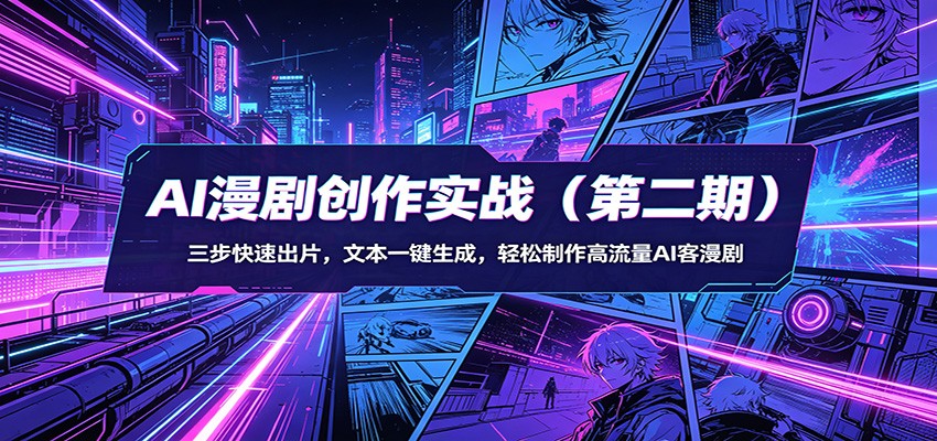 AI漫剧创作实战(第二期)：三步快速出片，文本一键生成，轻松制作高流量AI客漫剧-七州人网创