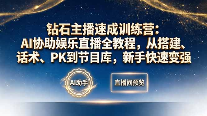 钻石主播速成训练营：AI协助娱乐直播全教程，从搭建、话术、PK到节目库，新手快速变强-七州人网创
