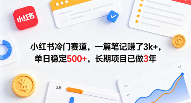 小红书冷门赛道，一篇笔记賺了3k+，单日稳定500+，长期项目已做3年【揭秘】-七州人网创