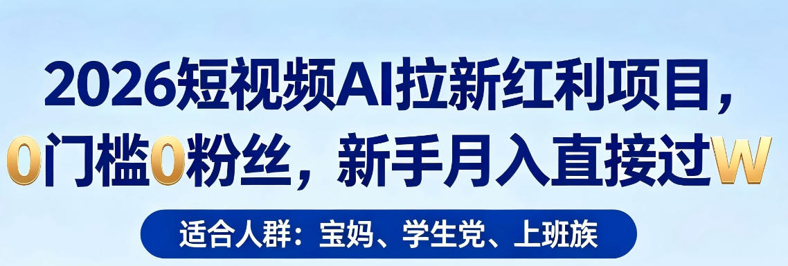 2026短视频AI拉新红利项目，0门槛0粉丝，新手月入直接过1W-七州人网创