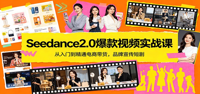 Seedance2.0爆款视频实战课：从入门到精通电商带货，品牌宣传短剧-七州人网创