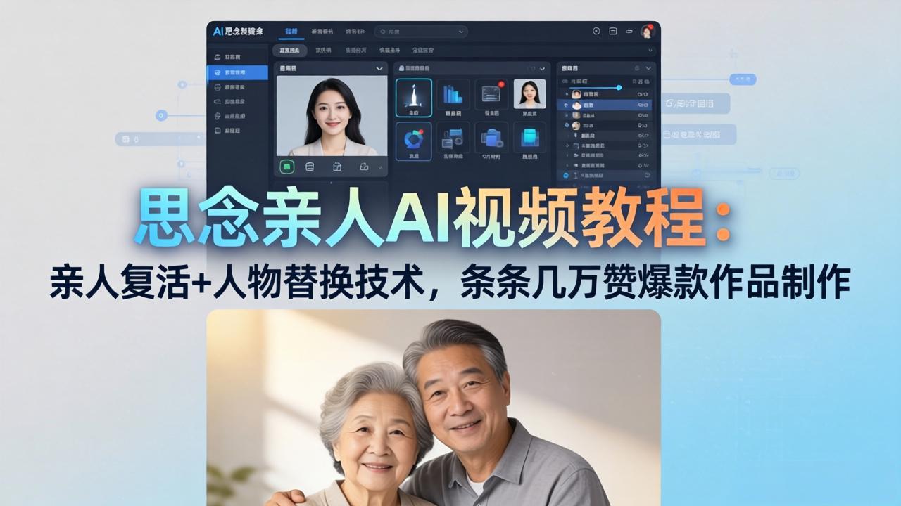 思念亲人AI视频教程：亲人复活+人物替换技术，条条几万赞爆款作品制作-七州人网创