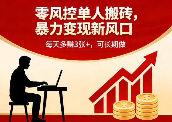 零风控单人搬砖，暴力变现新风口，每天多賺3张+，可长期做【揭秘】-七州人网创