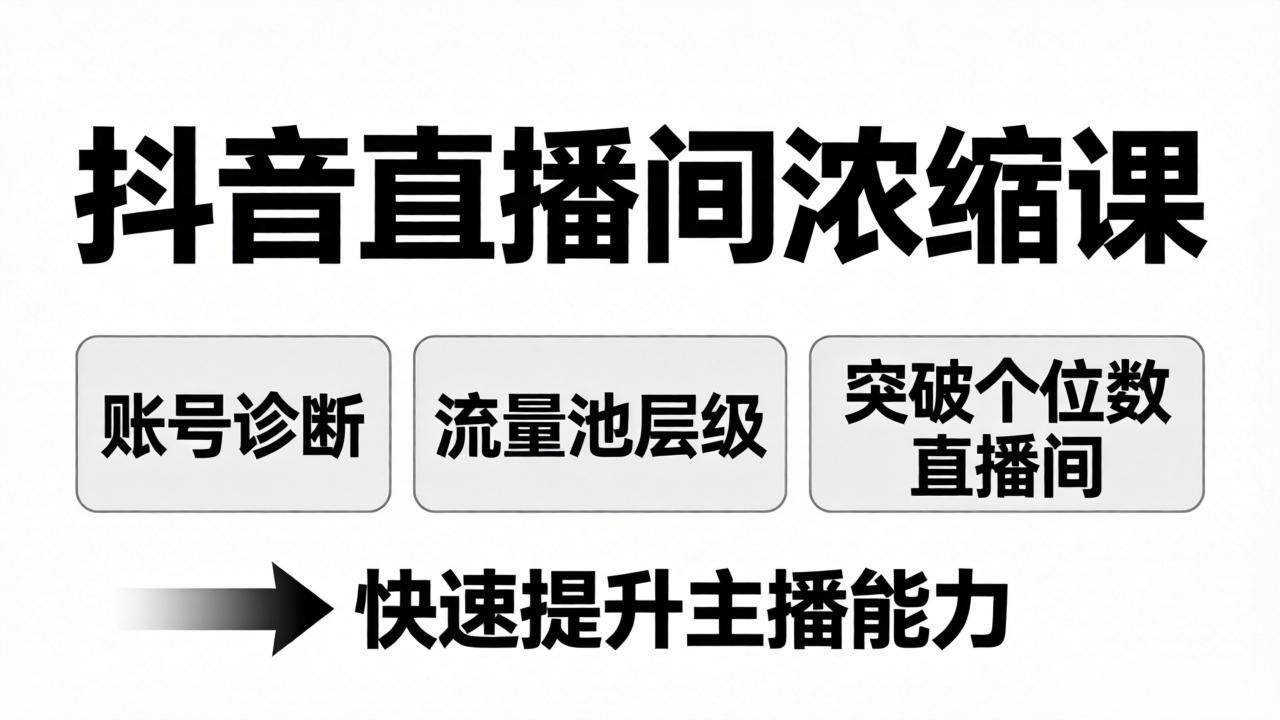 抖音直播间浓缩课:账号诊断+流量池层级,突破个位数直播间,快速提升主播能力-七州人网创