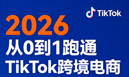 2026从0到1跑通TikTok跨境电商-七州人网创